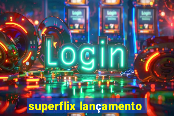 superflix lançamento